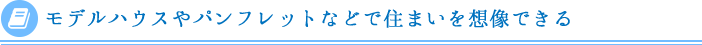 モデルハウスやパンフレットなどで住まいを想像できる