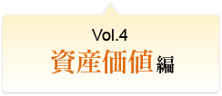 Vol.4 資産価値編